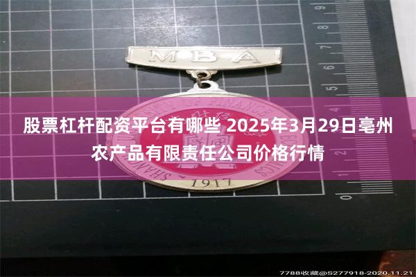 股票杠杆配资平台有哪些 2025年3月29日亳州农产品有限责任公司价格行情