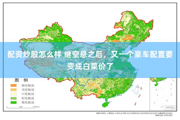 配资炒股怎么样 继空悬之后，又一个豪车配置要变成白菜价了