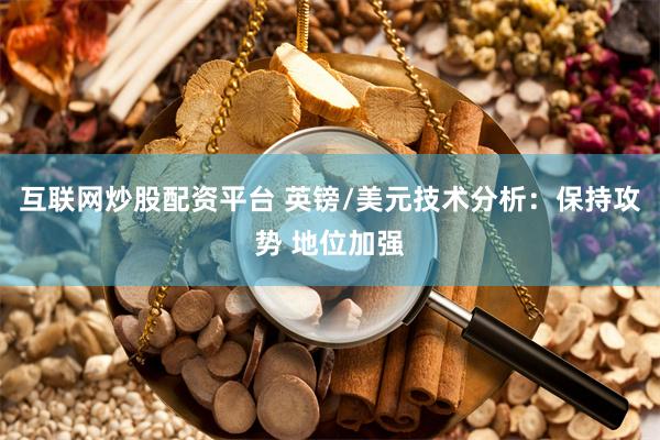 互联网炒股配资平台 英镑/美元技术分析：保持攻势 地位加强