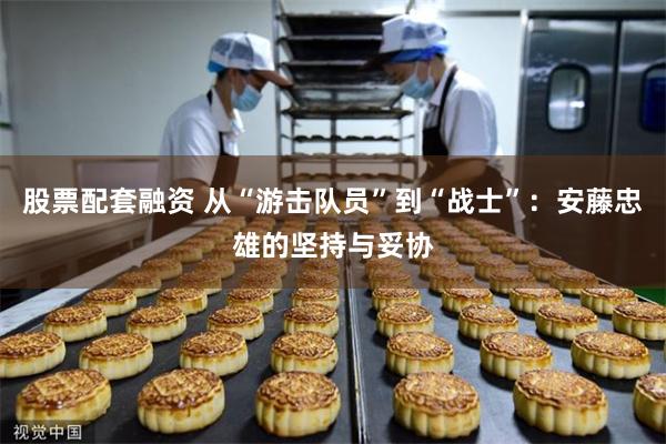 股票配套融资 从“游击队员”到“战士”：安藤忠雄的坚持与妥协