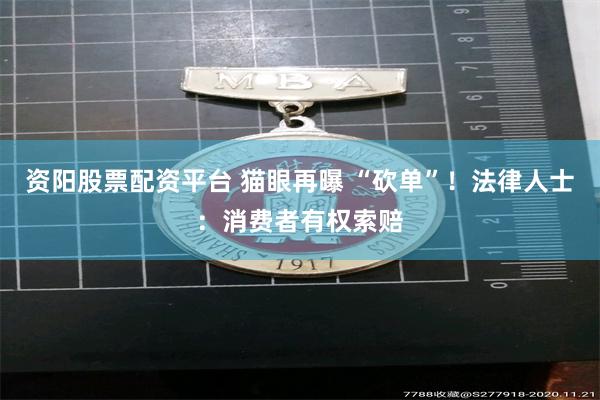 资阳股票配资平台 猫眼再曝 “砍单”！法律人士：消费者有权索赔